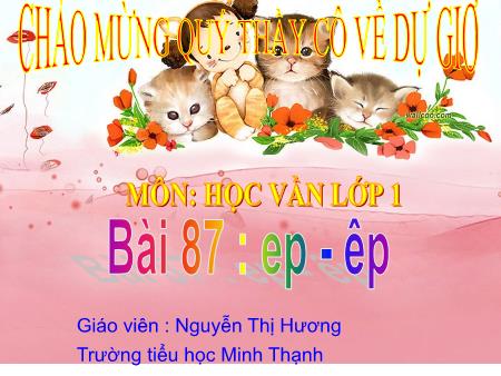 Bài giảng môn Tiếng việt Lớp 1 - Học vần - Bài 87: êp-êp - Nguyễn Thị Hương