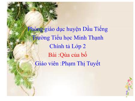 Bài giảng môn Tiếng Việt Lớp 2 - Chính tả - Bài: Quà của Bố - Phạm Thị Tuyết