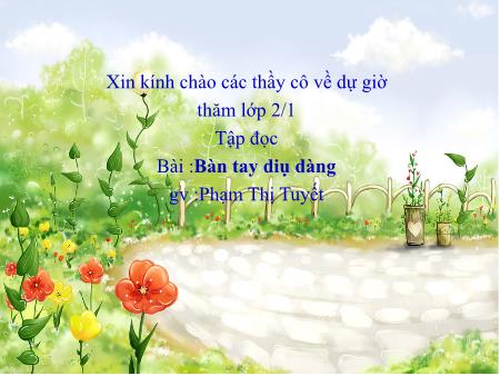 Bài giảng môn Tiếng Việt Lớp 2 - Tập đọc - Bài: Bàn tay dịu dàng - Phạm Thị Tuyết