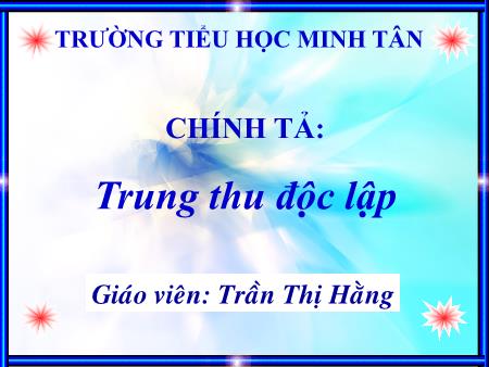 Bài giảng môn Tiếng Việt Lớp 4 - Chính tả - Bài: Trung thu độc lập - Trần Thị Hằng