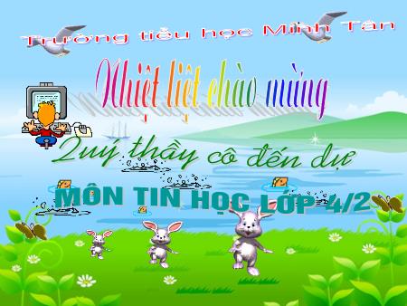 Bài giảng môn Tin học Lớp 4 - Bài 6: Thực hành tổng hợp - Trường Tiểu học Minh Tân