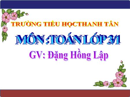 Bài giảng môn Toán Lớp 3 - Bài: Các số có bốn chữ số (tiếp theo) - Đặng Hồng Lập