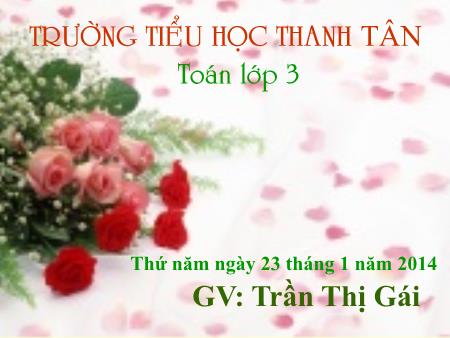 Bài giảng môn Toán Lớp 3 - Bài: Nhân số có bốn chữ số với số có một chữ số - Trần Thị Gái