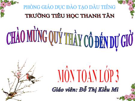 Bài giảng môn Toán Lớp 3 - Bài: So sánh số bé bằng một phần mấy số lớn - Năm học 2016-2017 - Đỗ Thị Kiều Mi