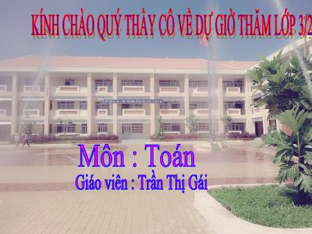Bài giảng môn Toán Lớp 3 - Tuần 16 - Bài: Luyện tập - Năm học 2016-2017 - Trần Thị Gái