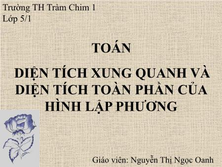 Bài giảng môn Toán Lớp 5 - Bài : Diện tích xung quanh và diện tích toàn phần của hình lập phương - Nguyễn Thị Ngọc Oanh