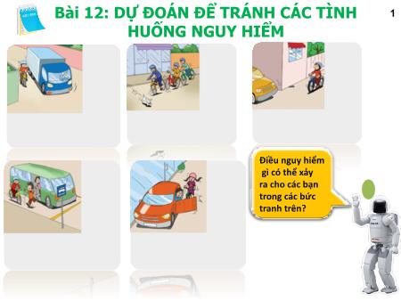 Bài giảng An toàn giao thông Lớp 3 - Bài 12: Dự đoán để tránh các tình huống nguy hiểm Bài giảng An toàn giao thông Lớp 3 - Bài 12: Dự đoán để tránh các tình huống nguy hiểm
