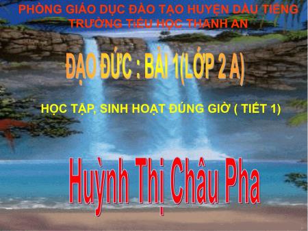 Bài giảng môn Đạo Đức Lớp 2 - Bài 1: Học tập, sinh hoạt đúng giờ (Tiết 1) - Huỳnh Thị Châu Pha