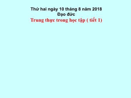 Bài giảng môn Đạo Đức Lớp 4 - Bài: Trung thực trong học tập ( tiết 1) - Năm học 2018-2019