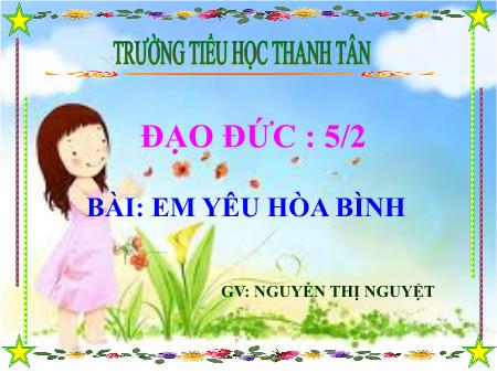 Bài giảng môn Đạo Đức Lớp 5 - Bài: Em yêu Hòa Bình - Nguyễn Thị Nguyệt
