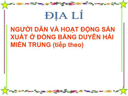 Bài giảng môn Địa lí Lớp 4 - Bài 26: Người dân và hoạt động sản xuất ở đồng bằng duyên hải miền Trung (tiếp theo) - Năm học 2016-2017