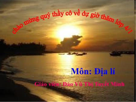 Bài giảng môn Địa lí Lớp 4 - Bài: Người dân và hoạt động sản xuất ở đồng bằng duyên hải miền Trung (Tiếp theo) - Năm học 2015-2016 - Đào Vũ Thị Tuyết Minh