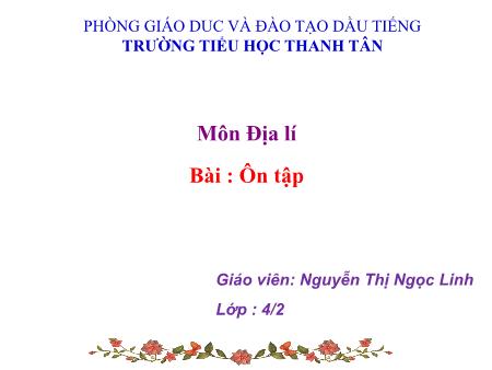 Bài giảng môn Địa lí Lớp 4 - Bài: Ôn tập - Năm học 2017-2018 - Trường Tiểu học Thanh Tân