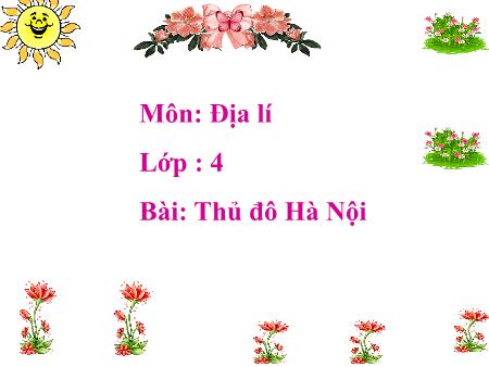 Bài giảng môn Địa lí Lớp 4 - Bài: Thủ đô Hà Nội - Năm học 2017-2018