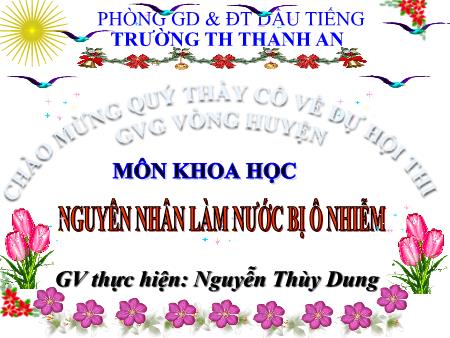 Bài giảng môn Khoa học Lớp 4 - Bài: Nguyên nhân làm nước bị ô nhiễm - Năm học 2018-2019 - Nguyễn Thùy Dung