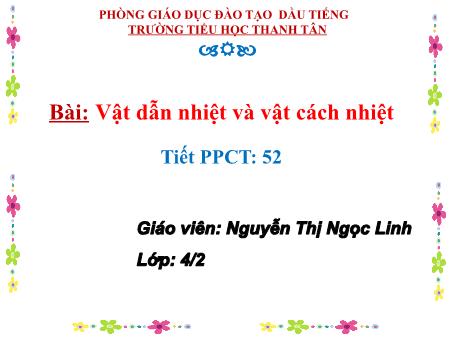 Bài giảng môn Khoa học Lớp 4 - Bài: Vật dẫn nhiệt và vật cách nhiệt - Năm học 2017-2018 - Nguyễn Thị Ngọc Linh