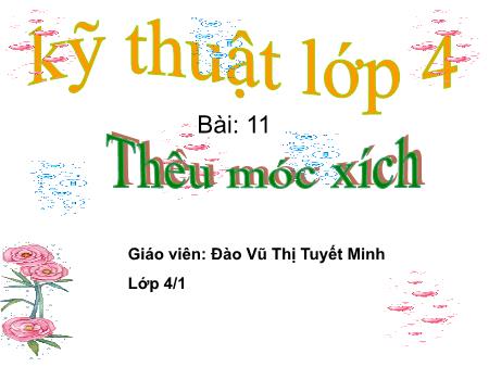 Bài giảng môn Kĩ thuật Lớp 4 - Bài 11: Thêu móc xích - Đào Vũ Thị Tuyết Minh