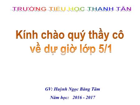 Bài giảng môn Lịch sử Lớp 4 - Bài: “Thà hi sinh tất cả, chứ nhất định không chịu mất nước” - Năm học 2016-2017 - Huỳnh Ngọc Băng Tâm