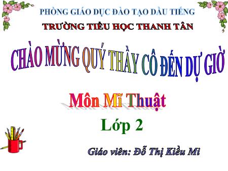 Bài giảng môn Mĩ thuật Lớp 2 - Bài: Em đến trường (Tiết 1) - Năm học 2017-2018 - Đỗ Thị Kiều Mi