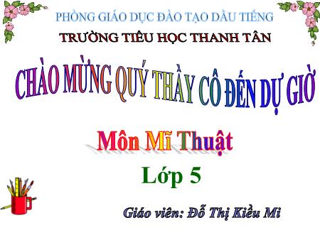 Bài giảng môn Mĩ thuật Lớp 5 - Bài: Âm nhạc và sắc màu (tiết 2) - Năm học 2017-2018 - Đỗ Thị Kiều Mi