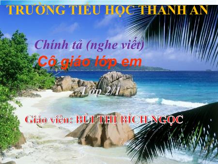 Bài giảng môn Tiếng Việt Lớp 2 - Chính tả - Bài: Cô giáo lớp em - Năm học 2020-2021 - Bùi Thị Bích Ngọc