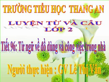 Bài giảng môn Tiếng Việt Lớp 2 - Luyện từ và câu - Tiết 96: Từ ngữ về đồ dùng và công việc trong nhà - Lê Thị Vân