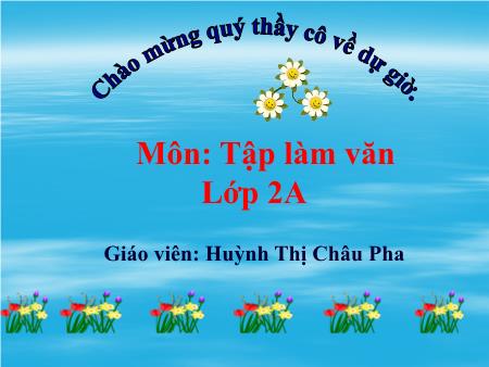 Bài giảng môn Tiếng Việt Lớp 2 - Tập làm văn - Bài: Đáp lời khen ngợi. Tả ngắn về Bác Hồ - Năm học 2016-2017 - Huỳnh Thị Châu Pha