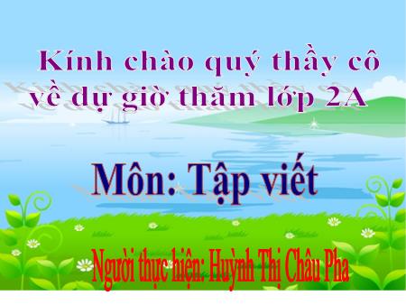 Bài giảng môn Tiếng Việt Lớp 2 - Tập viết - Bài: Chữ hoa A - Huỳnh Thị Châu Pha