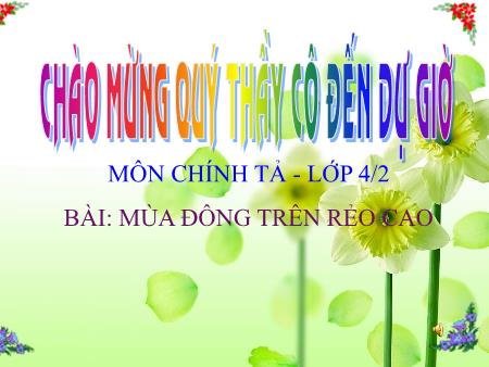 Bài giảng môn Tiếng Việt Lớp 4 - Chính tả: Mùa đông trên rẻo cao - Năm học 2018-2019 Bài giảng môn Tiếng Việt Lớp 4 - Chính tả: Mùa đông trên rẻo cao - Năm học 2018-2019
