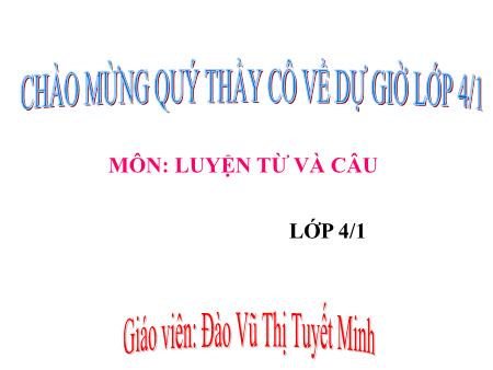 Bài giảng môn Tiếng Việt Lớp 4 - Luyện từ và câu: Câu kể Ai làm gì? - Đào Vũ Thị Tuyết Minh