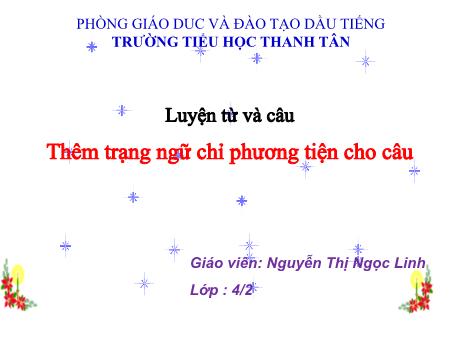 Bài giảng môn Tiếng Việt Lớp 4 - Luyện từ và câu: Thêm trạng ngữ chỉ phương tiện cho câu - Năm học 2017-2018 - Nguyễn Thị Ngọc Linh