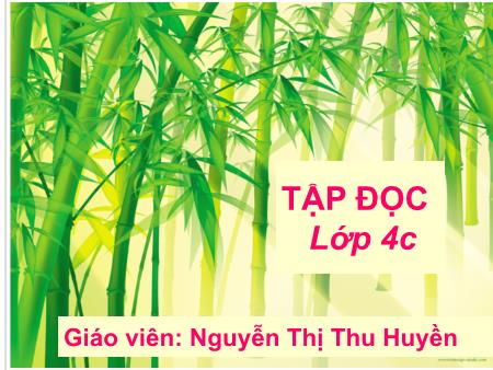 Bài giảng môn Tiếng Việt Lớp 4 - Tập đọc - Bài: Tre Việt Nam - Năm học 2016-2017 - Nguyễn Thị Thu Huyền