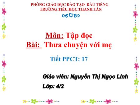 Bài giảng môn Tiếng Việt Lớp 4 - Tập đọc: Thưa chuyện với mẹ- Năm học 2018-2019 - Nguyễn Thị Ngọc Linh