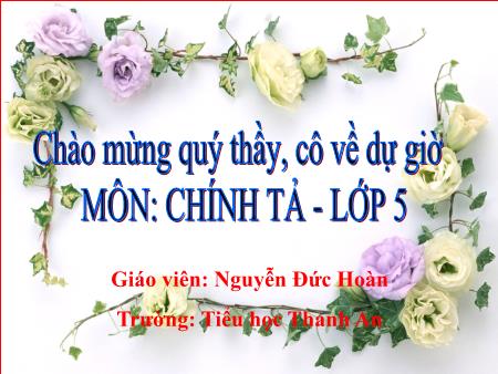 Bài giảng môn Tiếng Việt Lớp 5 - Chính tả - Bài: Mùa thảo quả - Năm học 2016-2017 - Nguyễn Đức Hoàn