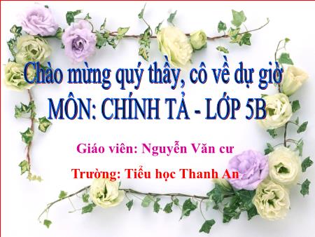 Bài giảng môn Tiếng Việt Lớp 5 - Chính tả - Bài: Trí dũng song toàn - Năm học 2017-2018 - Nguyễn Văn Cư