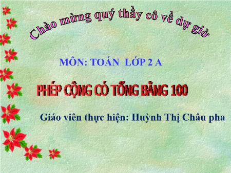 Bài giảng môn Toán Lớp 2 - Bài: Phép cộng có tổng bằng 100 - Năm học 2016-2017 - Huỳnh Thị Châu pha