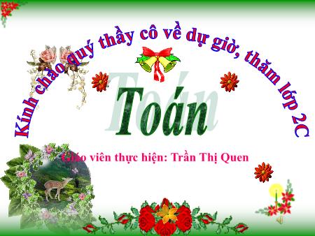 Bài giảng môn Toán Lớp 2 - Bài: Tìm một số hạng trong một tổng - Năm học 2016-2017 - Trần Thị Quen