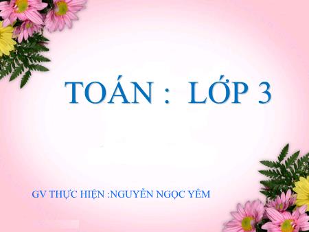 Bài giảng môn Toán Lớp 3 - Bài: Bảng chia 6 - Năm học 2018-2019 - Nguyễn Ngọc Yêm Bài giảng môn Toán Lớp 3 - Bài: Bảng chia 6 - Năm học 2018-2019 - Nguyễn Ngọc Yêm