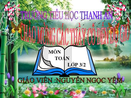 Bài giảng môn Toán Lớp 3 - Bài: Bảng đơn vị đo độ dài - Năm học 2018-2019 - Nguyễn Ngọc Yêm Bài giảng môn Toán Lớp 3 - Bài: Bảng đơn vị đo độ dài - Năm học 2018-2019 - Nguyễn Ngọc Yêm