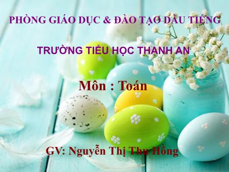 Bài giảng môn Toán Lớp 3 - Bài: Giảm đi một số lần - Năm học 2017-2018 - Nguyễn Thị Thu Hồng Bài giảng môn Toán Lớp 3 - Bài: Giảm đi một số lần - Năm học 2017-2018 - Nguyễn Thị Thu Hồng