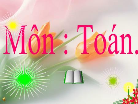 Bài giảng môn Toán Lớp 3 - Bài: Luyện tập chung - Năm học 2019-2020 Bài giảng môn Toán Lớp 3 - Bài: Luyện tập chung - Năm học 2019-2020