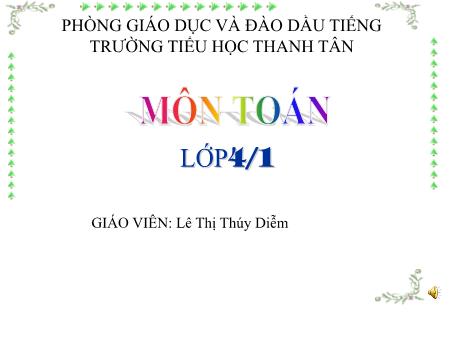 Bài giảng môn Toán Lớp 4 - Bài: Chia cho số có ba chữ số (tiếp theo) - Năm học 2017-2018 - Lê Thị Thúy Diễm