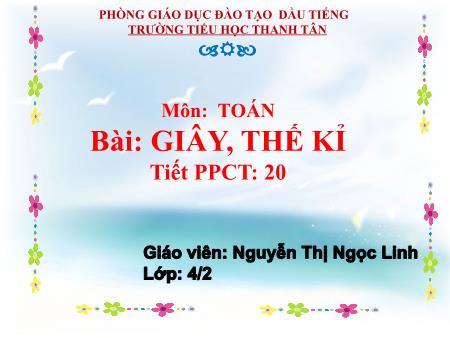 Bài giảng môn Toán Lớp 4 - Bài: Giây, Thể kỉ - Năm học 2016-2017 - Nguyễn Thị Ngọc Linh