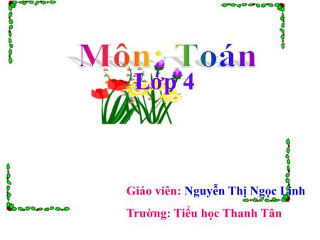 Bài giảng môn Toán Lớp 4 - Bài: Luyện tập - Năm học 2016-2017 - Nguyễn Thị Ngọc Linh