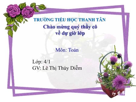 Bài giảng môn Toán Lớp 4 - Bài: Nhân với 10, 100, 1000…Chia với 10, 100, 1000… - Năm học 2016-2017 - Lê Thị Thúy Diễm