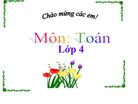 Bài giảng môn Toán Lớp 4 - Bài: Ôn tập về các phép tính với số tự nhiên (tt ) - Năm học 2018-2019