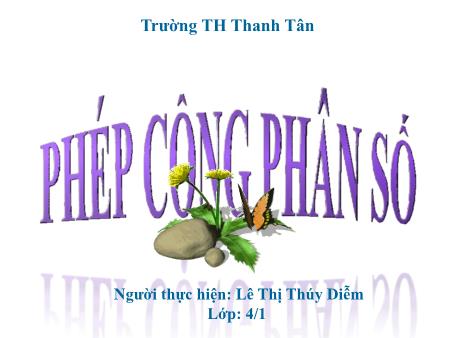 Bài giảng môn Toán Lớp 4 - Bài: Phép cộng phân số - Năm học 2017-2018 - Lê Thị Thúy Diễm