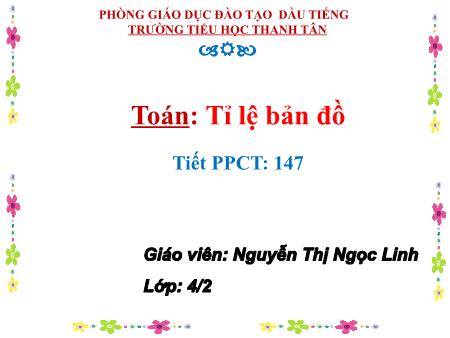 Bài giảng môn Toán Lớp 4 - Bài: Tỉ lệ bản đồ - Nguyễn Thị Ngọc Linh
