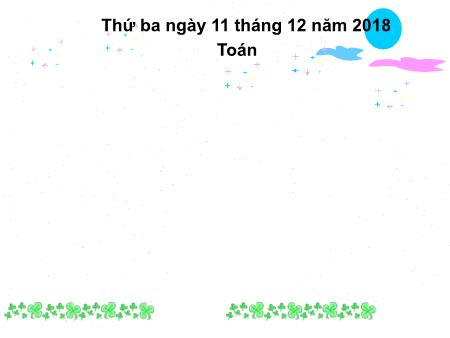 Bài giảng môn Toán Lớp 4 - Tiết 82: Luyện tập chung - Năm học 2018-2019