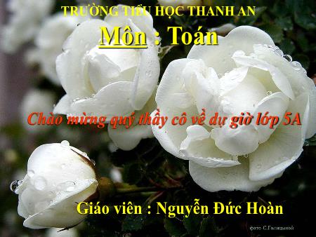 Bài giảng môn Toán Lớp 5 - Bài: Luyện tập chung - Năm học 2017-2018 - Nguyễn Đức Hoàn